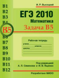 ЕГЭ 2010. Математика. Задача B5. Рабочая тетрадь. Высоцкий И.Р. 2010