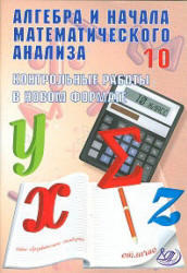 Алгебра и начала математического анализа, 10 класс, Контрольные работы в новом формате, Дудницын Ю.П., Семенов А.В., 2011