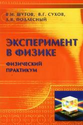 Эксперимент в физике, Физический практикум, Шутов В.И., Сухов В.Г., Подлесный Д.В., 2005