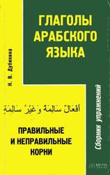 Глаголы арабского языка, Правильные и неправильные корни, Сборник упражнений, Дубинина Н.В., 2005
