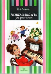 Музыкальные игры для дошкольников, Петрова И.А., 2011