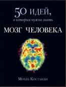 Мозг человека, 50 идей, о которых нужно знать, Мохеб К., 2015