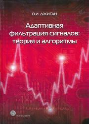 Адаптивная фильтрация сигналов, Теория и алгоритмы, Джиган В.И., 2013