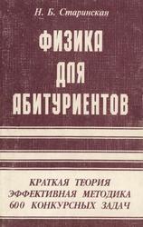 Физика для абитуриентов, Краткая теория, Эффективная методика, 600 конкурсных задач, Старинская Н.Б., 2000