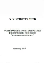 Формирование политехнических компетенции по физике, Монография, Кенжегалиев К.К., 2010