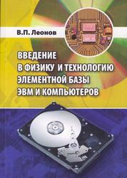 Введение в физику и технологию элементной базы ЭВМ и компьютеров, Учебное пособие, Леонов В.П., 2008