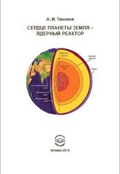 Сердце планеты Земля-ядерный реактор, Тихонов А.И., 2016