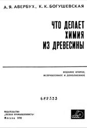 Что делает химия из древесины, Авербух А.Я., Богушевская К.К., 1970