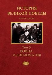История Великой Победы, В 3 томах, Том 3, Война и дипломатия, Торкунов А.В., 2020