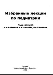 Избранные лекции по педиатрии, Баранов А.А., Шиляев Р.Р., Каганов Б.С., 2005