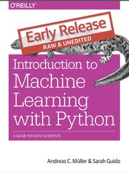 Introduction to Machine Learning with Python, Early Release, Mueller A.C., Guido S., 2016