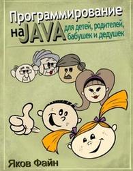 Программирование на Java для детей, родителей, дедушек и бабушек. Файн Я. 2011