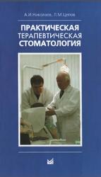 Практическая терапевтическая стоматология, Николаев А.И., Цепов Л.М., 2008