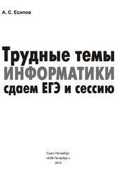 Трудные темы информатики, Сдаем ЕГЭ и сессию, Есипов А.С., 2010