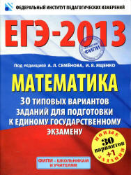 Математика, 30 типовых вариантов заданий для подготовки к ЕГЭ, Семенова А.Л., Ященко И.В., 2013