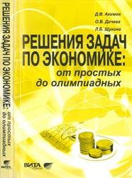 Решения задач по экономике, От простых до олимпиадных, Акимов Д.В., Дичева О.В., Щукина Л.Б., 2010