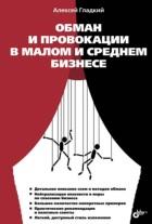 Обман и провокации в малом и среднем бизнесе, Гладкий А.А., 2013