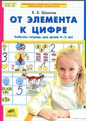 От элемента к цифре, Рабочая тетрадь для детей 4-5 лет, Шевелев К.В., 2016