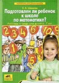 Подготовлен ли ребенок к школе по математике, Рабочая тетрадь для детей 6—7 лет, Шевелев К.В., 2011
