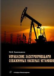 Управление электроприводами скважинных насосных установок, Монография, Хакимьянов М.И., 2017