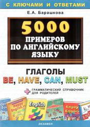 5000 примеров по английскому языку, Глаголы be, have, can, must, Барашкова Е.А., 2010