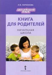 Книга для родителей, Английский язык, Начальная школа, Ларионова И.В., 2013
