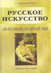 Русское искусство для изучающих английский язык, Миньяр-Белоручева А.П., 2001