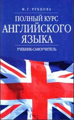 Полный курс английского языка, Учебник-самоучитель, Рубцова М.П., 2004