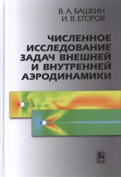 Численное исследование задач внешней и внутренней аэродинамики, Башкин В.А., Егоров И.В., 2013