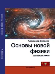 Основы новой физики для школьников, Веселов А.В., 2014