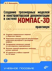 Создание трехмерных моделей и конструкторской документации в системе КОМПАС-3D, Практикум, Большаков В.П., 2010