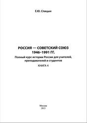 Россия - Советский Союз 1946-1991 года, Полный курс истории для учителей, преподавателей и студентов, Книга 4, Спицын Е.Ю., 2015