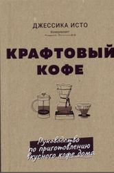 Крафтовый кофе, Руководство по приготовлению вкусного кофе дома, Исто Дж., 2018