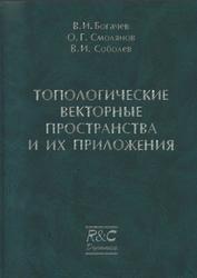 Топологические векторные пространства и их приложения, Богачев В.И., Смолянов О.Г., Соболев В.И., 2012
