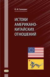 Истоки американо-китайских отношений, Галенович Ю.М., 2020