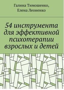 54 инструмента для эффективной психотерапии взрослых и детей, Тимошенко Г.В., Леоненко Е.А., 2018