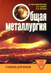 Общая металлургия, Учебник для вузов, Воскобойников В.Г., Кудрин В.А., Якушев А.М., 2002