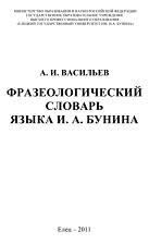 Фразеологический словарь языка И.А. Бунина, Васильев А.И., 2011