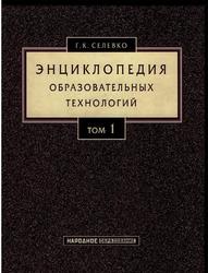 Энциклопедия образовательных технологий, Том 1, Селевко Г.К., 2006